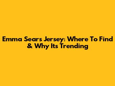 Emma Sears Jersey: Where To Find & Why It's Trending