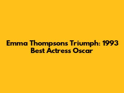 Emma Thompson's Triumph: 1993 Best Actress Oscar