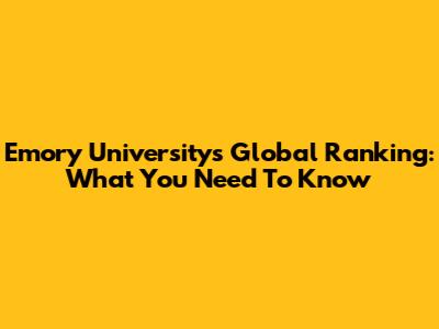 Emory University's Global Ranking: What You Need To Know