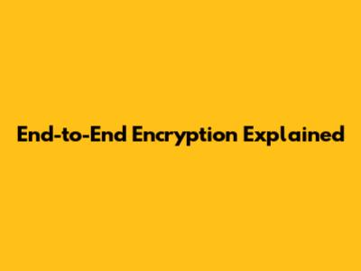 End-to-End Encryption Explained