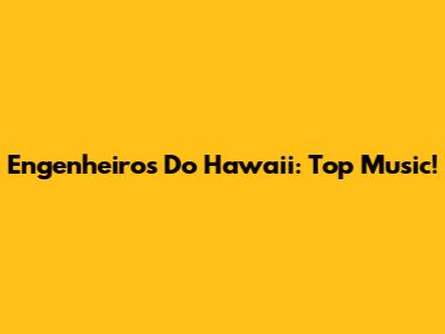 Engenheiros Do Hawaii: Top Music!
