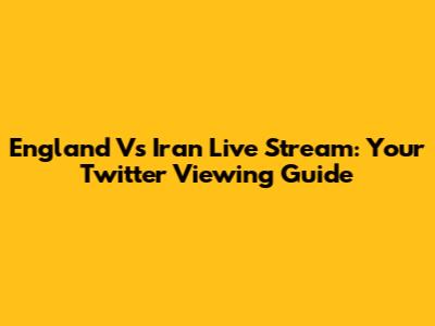 England Vs Iran Live Stream: Your Twitter Viewing Guide