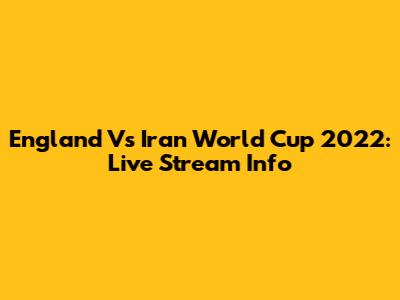 England Vs Iran World Cup 2022: Live Stream Info