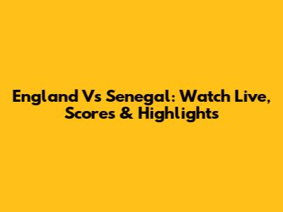 England Vs Senegal: Watch Live, Scores & Highlights