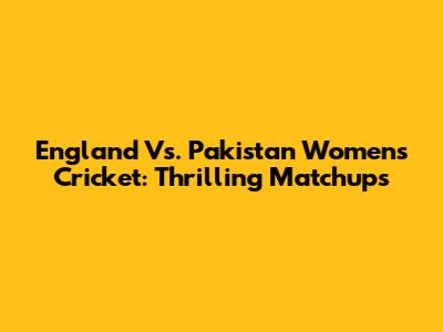 England Vs. Pakistan Women's Cricket: Thrilling Matchups