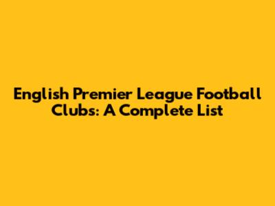 English Premier League Football Clubs: A Complete List