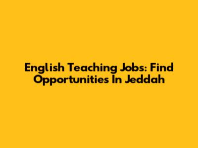 English Teaching Jobs: Find Opportunities In Jeddah