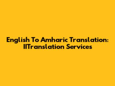 English To Amharic Translation: IITranslation Services