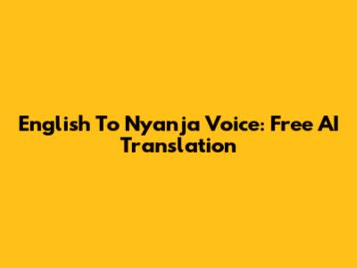English To Nyanja Voice: Free AI Translation