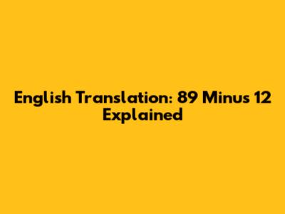 English Translation: 89 Minus 12 Explained