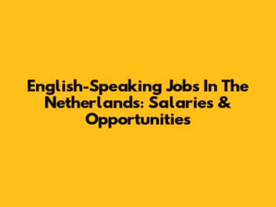 English-Speaking Jobs In The Netherlands: Salaries & Opportunities