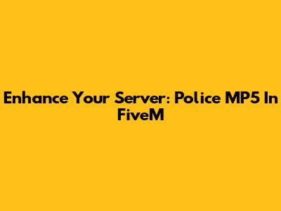 Enhance Your Server: Police MP5 In FiveM