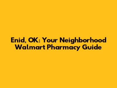 Enid, OK: Your Neighborhood Walmart Pharmacy Guide