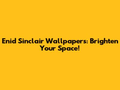 Enid Sinclair Wallpapers: Brighten Your Space!