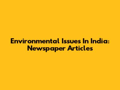 Environmental Issues In India: Newspaper Articles