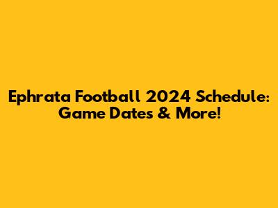 Ephrata Football 2024 Schedule: Game Dates & More!