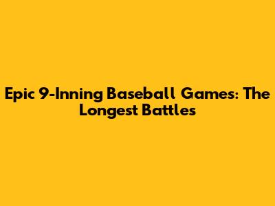 Epic 9-Inning Baseball Games: The Longest Battles