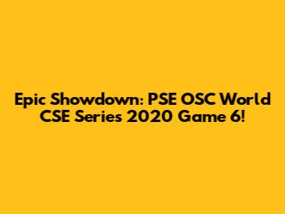 Epic Showdown: PSE OSC World CSE Series 2020 Game 6!
