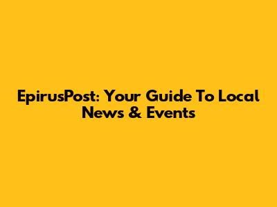 EpirusPost: Your Guide To Local News & Events