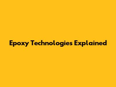 Epoxy Technologies Explained