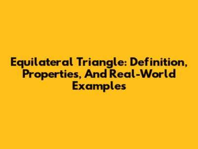 Equilateral Triangle: Definition, Properties, And Real-World Examples