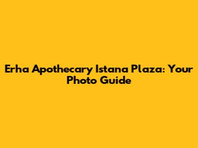 Erha Apothecary Istana Plaza: Your Photo Guide