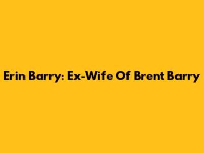 Erin Barry: Ex-Wife Of Brent Barry