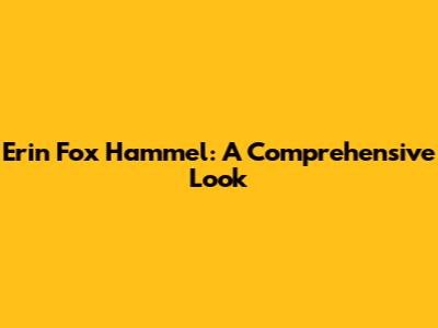 Erin Fox Hammel: A Comprehensive Look