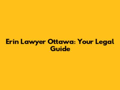 Erin Lawyer Ottawa: Your Legal Guide