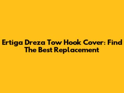 Ertiga Dreza Tow Hook Cover: Find The Best Replacement