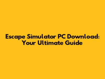 Escape Simulator PC Download: Your Ultimate Guide