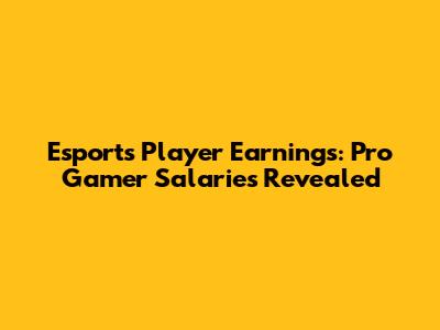 Esports Player Earnings: Pro Gamer Salaries Revealed