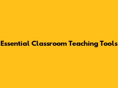 Essential Classroom Teaching Tools