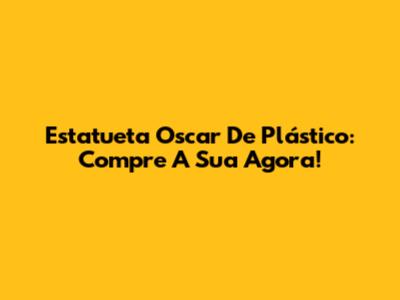 Estatueta Oscar De Plástico: Compre A Sua Agora!