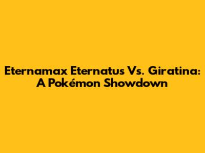 Eternamax Eternatus Vs. Giratina: A Pokémon Showdown