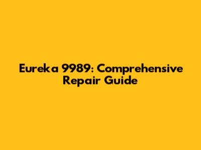 Eureka 9989: Comprehensive Repair Guide