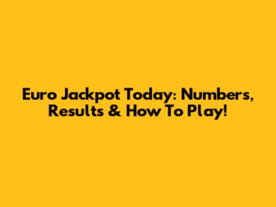 Euro Jackpot Today: Numbers, Results & How To Play!