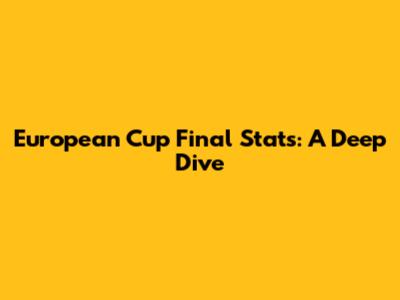 European Cup Final Stats: A Deep Dive