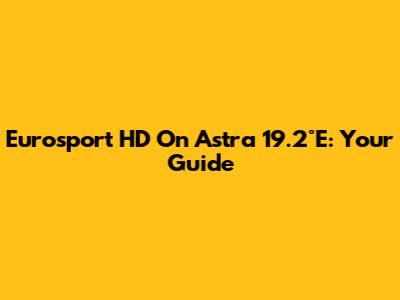 Eurosport HD On Astra 19.2°E: Your Guide