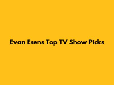 Evan Esen's Top TV Show Picks