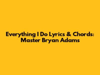 Everything I Do Lyrics & Chords: Master Bryan Adams