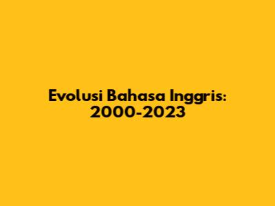 Evolusi Bahasa Inggris: 2000-2023