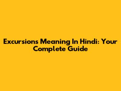 Excursions Meaning In Hindi: Your Complete Guide