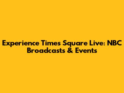 Experience Times Square Live: NBC Broadcasts & Events