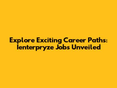 Explore Exciting Career Paths: Ienterpryze Jobs Unveiled