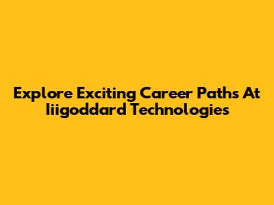 Explore Exciting Career Paths At Iiigoddard Technologies
