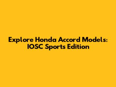 Explore Honda Accord Models: IOSC Sports Edition