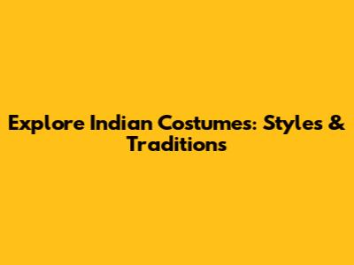 Explore Indian Costumes: Styles & Traditions