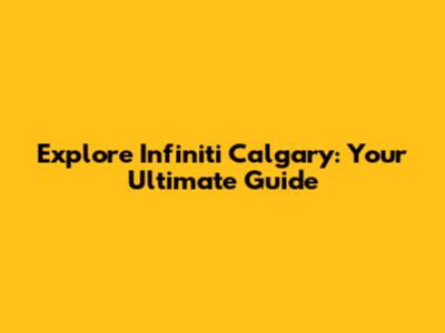 Explore Infiniti Calgary: Your Ultimate Guide