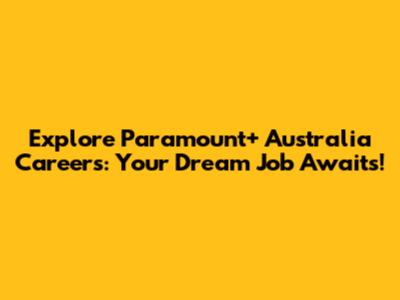 Explore Paramount+ Australia Careers: Your Dream Job Awaits!